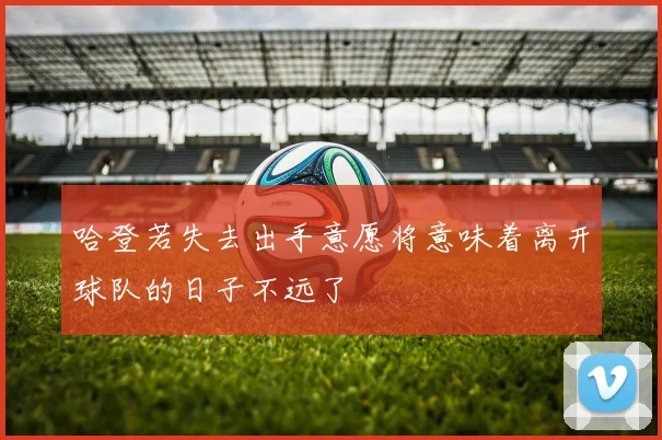哈登若失去出手意愿将意味着离开球队的日子不远了