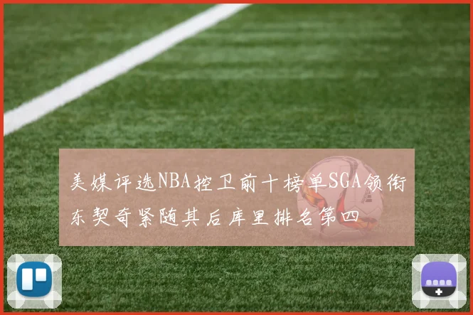 美媒评选NBA控卫前十榜单SGA领衔东契奇紧随其后库里排名第四