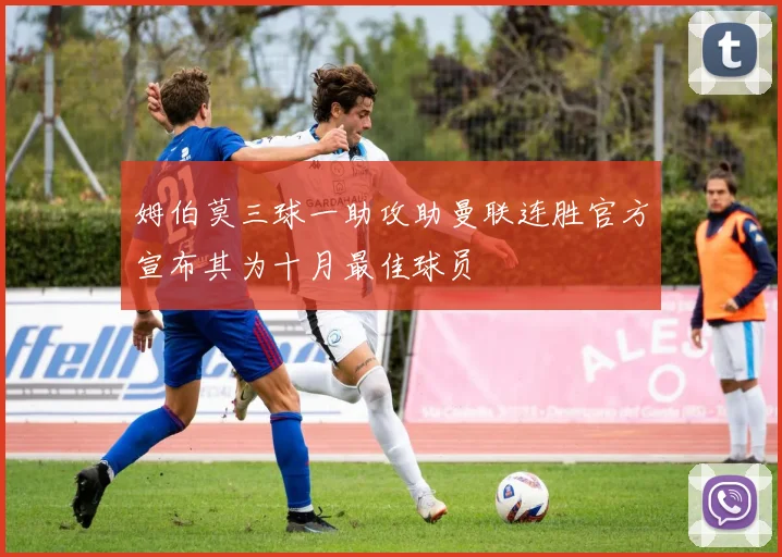 姆伯莫三球一助攻助曼联连胜官方宣布其为十月最佳球员