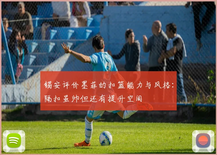锡安评价墨菲的扣篮能力与风格：隔扣虽帅但还有提升空间